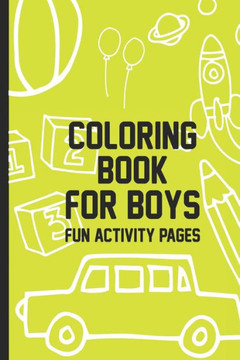 Coloring Book For Boys Fun Activity Pages: Draw and Write Journal For Kids, Coloring Book Pages, Puzzles and Mazes Workbook for Children