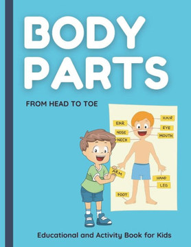 Body Parts. From HEAD to TOE. Educational and Activity Book for Kids.: Help Your Child to Learn about the Body Parts. Super Fun Activities to help kid