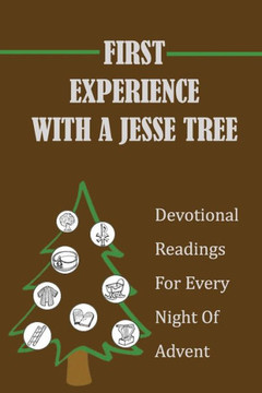 First Experience With A Jesse Tree: Devotional Readings For Every Night Of Advent