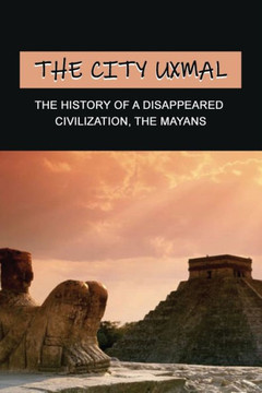 The City Uxmal: The History Of A Disappeared Civilization, The Mayans: The History Detective Investigates Mayan Civilization