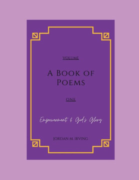A Book of Poems: Empowerment & God's Glory: Volume One