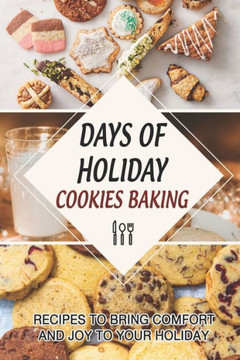 Days Of Holiday Cookies Baking: Recipes To Bring Comfort And Joy To Your Holiday