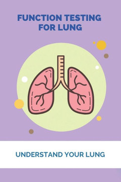 Function Testing For Lung: Understand Your Lung: Lung Diseases List Function Testing For Lung: Understand Your Lung: Lung Diseases List