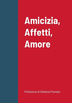 Amicizia, Affetti, Amore (Italian Edition)