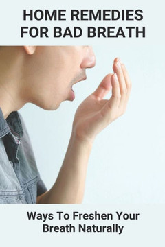 Home Remedies For Bad Breath: Ways To Freshen Your Breath Naturally: Bad Breath Cure Home Remedies For Bad Breath: Ways To Freshen Your Breath Naturally: Bad Breath Cure