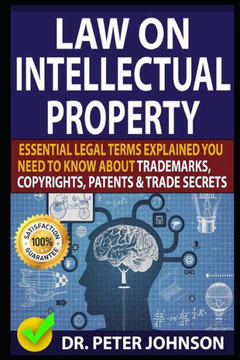 Law on Intellectual Property: Essential Legal Terms Explained You Need To Know About Trademarks, Copyrights, Patents, and Trade Secrets (UPDATED). Law on Intellectual Property: Essential Legal Terms Explained You Need To Know About Trademarks, Copyrights, Patents, and Trade Secrets (UPDATED).