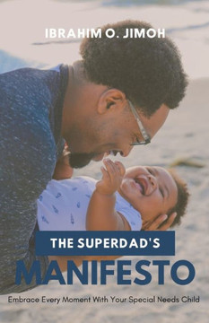 The Superdad's Manifesto: Embrace Every Moment With Your Special Needs Child