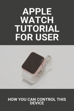 Apple Watch Tutorial For User: How You Can Control This Device: Apple Watch Series 6 Release Date