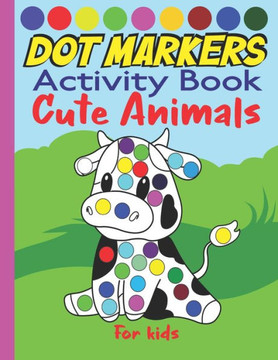 Dot markers activity book cute animals for kids: Dab And Dot Coloring Book cute animals for Toddlers and Kindergarten