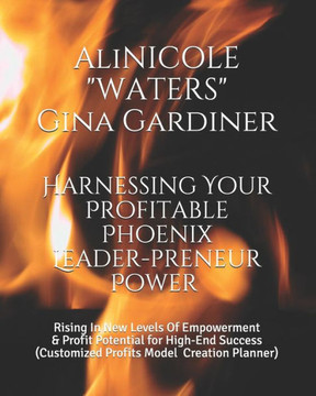 Harnessing Your Profitable Phoenix-Leader-preneur Power: Rising In New Levels Of Empowerment & Profit Potential for High-End Success (Customized Profi