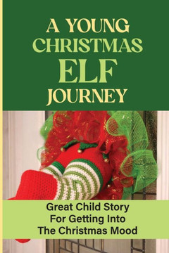 A Young Christmas Elf Journey: Great Child Story For Getting Into The Christmas Mood
