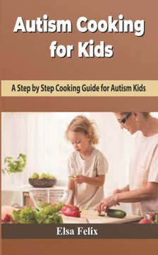 Autism Cooking for Kids: A Step-by-Step Cooking Guide For Autism Kids