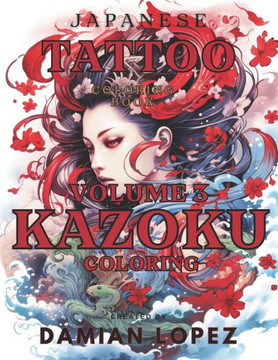 Coloring Book for Adults- KAZUKO Japanese Tattoo Coloring Book Volume 3: Explore New Depths of Japanese Tattoo Artistry