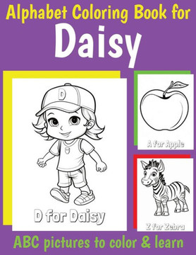 Daisy Personalized Coloring Book: ABC Book for Daisy with Alphabet to Color for Kids 1 2 3 4 5 6 Year Olds