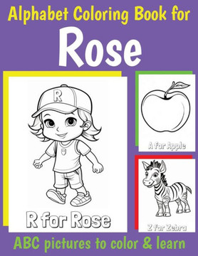 Rose Personalized Coloring Book: ABC Book for Rose with Alphabet to Color for Kids 1 2 3 4 5 6 Year Olds