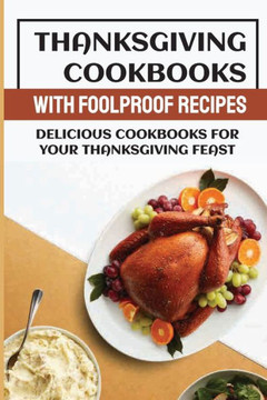 Thanksgiving Cookbooks With Foolproof Recipes: Delicious Cookbooks For Your Thanksgiving Feast Thanksgiving Cookbooks With Foolproof Recipes: Delicious Cookbooks For Your Thanksgiving Feast
