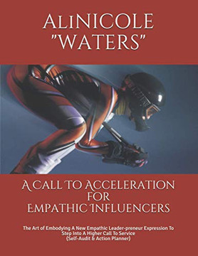 A Call To Acceleration for Empathic Influencers: The Art of Embodying A New Empathic Leader-preneur Expression To Step Into A Higher Call To Service (