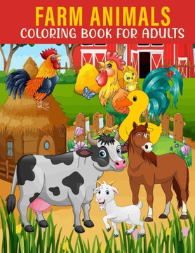 Farm Animals Coloring Book For Adults: An Adults Coloring Book With Farm Animals Collection, Stress Remissive, and Relaxation.