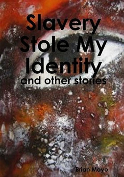 Slavery Stole My Identity - And Other Stories Slavery Stole My Identity - And Other Stories