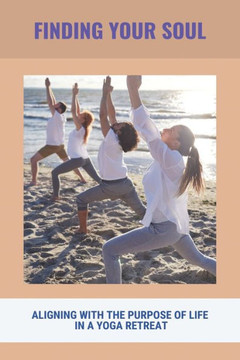 Finding Your Soul: Aligning With The Purpose Of Life In A Yoga Retreat: Yoga As Exercise