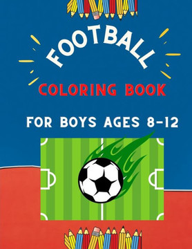 Football coloring book for boys ages 8-12: collection of easy football coloring book for kids, toddlers & preschoolers & boys: A Fun Kid work football