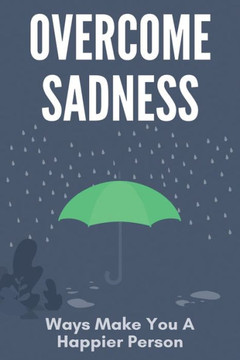 Overcome Sadness: Ways Make You A Happier Person: To Be Happy Go Lucky