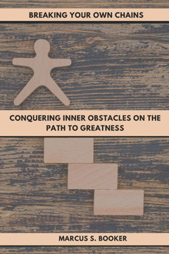 Breaking Your Own Chains: Conquering Inner Obstacles on the Path to Greatness