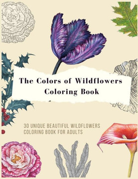 The colors of wildflowers coloring book: 30 Unique beautiful wildflowers and Plants Coloring Pages for adults