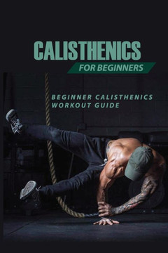 Calisthenics For Beginners: Beginner Calisthenics Workout-Guide: Calisthenics Back Workout Calisthenics For Beginners: Beginner Calisthenics Workout-Guide: Calisthenics Back Workout
