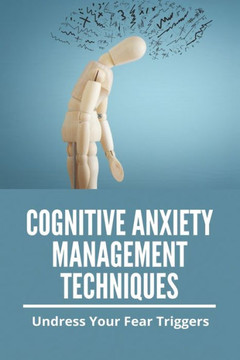 Cognitive Anxiety Management Techniques: Undress Your Fear Triggers: Somatic Anxiety Management Techniques