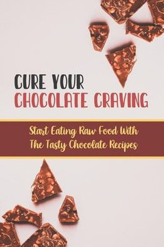 Cure Your Chocolate Craving: Start Eating Raw Food With The Tasty Chocolate Recipes