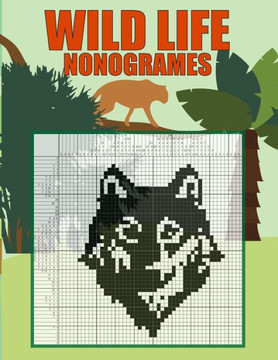 Wild Life Nonogrames: Nonograms Picross Hanjie Griddlers Puzzle Book I Japanese Crossword Picture Logic Puzzles