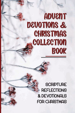 Advent Devotions & Christmas Collection Book: Scripture Reflections & Devotionals For Christmas