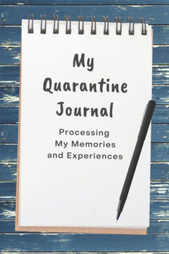 My Quarantine Journal: Processing My Memories and Experiences