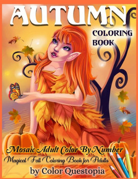 Autumn Coloring Book -Mosaic Adult Color By Number- Magical Fall Coloring Book For Adults: Including Pumpkins, Fall Leaves, Elves and Fairies of the A - Large Print Autumn Coloring Book -Mosaic Adult Color By Number- Magical Fall Coloring Book For Adults: Including Pumpkins, Fall Leaves, Elves and Fairies of the A - Large Print
