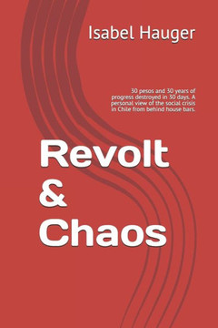 Revolt & Chaos: 30 pesos and 30 years of progress destroyed in 30 days. A personal view of the social crisis in Chile from behind hous