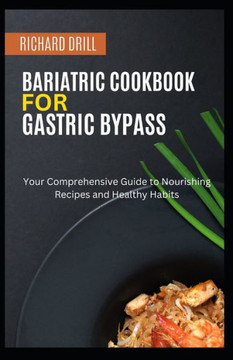 Bariatric Cookbook for Gastric Bypass: Your Comprehensive Guide to Nourishing Recipes and Healthy Habits