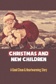 Christmas And New Children: A Good Clean & Heartwarming Story Christmas And New Children: A Good Clean & Heartwarming Story