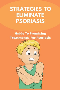 Strategies To Eliminate Psoriasis: Guide To Promising Treatments For Psoriasis: Psoriasis Triggers