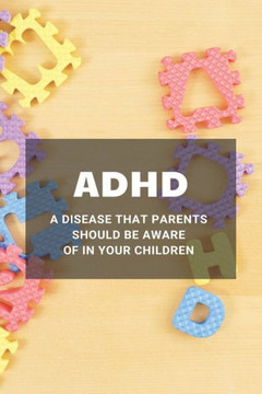 ADHD: A Disease That Parents Should Be Aware Of In Your Children: Adhd Children Symptoms