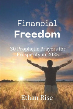 Financial Freedom: 30 Prophetic Prayers for Prosperity in 2025
