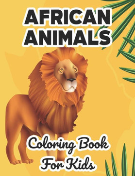 African Animals Coloring Book For Kids: Wildlife Illustrations And Designs To Color And Trace, Fun Coloring Pages For Children