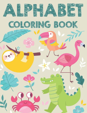 Alphabet Coloring Book: Childrens Coloring Sheets For Alphabet Learning, Cute Illustrations And Designs To Color And More