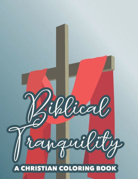 Biblical Tranquility A Christian Coloring Book: Bible Verse Coloring Book With Floral Designs To Color, Stress Relief Coloring Pages With Faith-Buildi