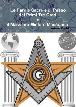 Le Parole Sacre e di Passo dei Primi Tre Gradi e il Massimo Mistero Massonico (Italian Edition)