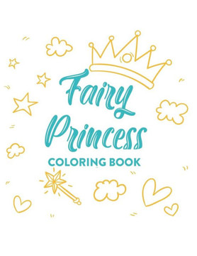 Fairy Princess Coloring Book: Lovely Illustrations And Designs Of Princesses And Castles To Color, Tracing And Coloring Activity Pages
