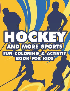 Hockey And More Sports Fun Coloring & Activity Book For Kids: Sports-Themed Coloring Book For Kids, Illustrations And Designs To Color And Trace With