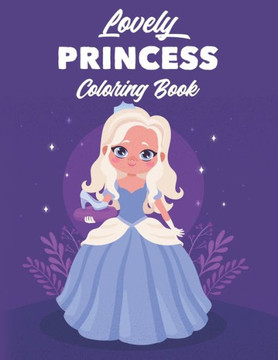 Lovely Princess Coloring Book: Illustrations And Designs Of Princesses To Color And Trace, Coloring Activity Pages With Mazes To Solve