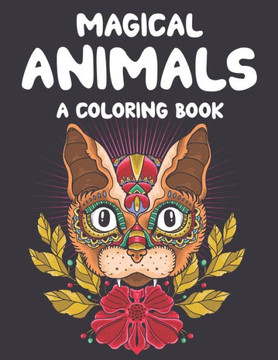 Magical Animals A Coloring Book: Mesmerizing Animal Patterns To Color For Relaxation, Coloring Pages With Intricate Designs