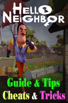 Hello Neighbor: GUIDE & TIPS, CHEATS & TRICKS: How to Play with Hello Neighbor Complete Guide